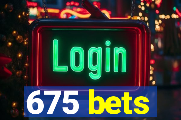 675 bets